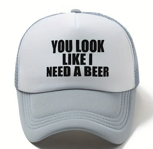 YOU LOOK LIKE I NEED A BEER HAT
